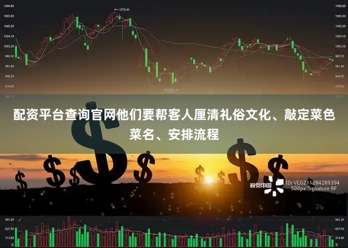 配资平台查询官网他们要帮客人厘清礼俗文化、敲定菜色菜名、安排流程