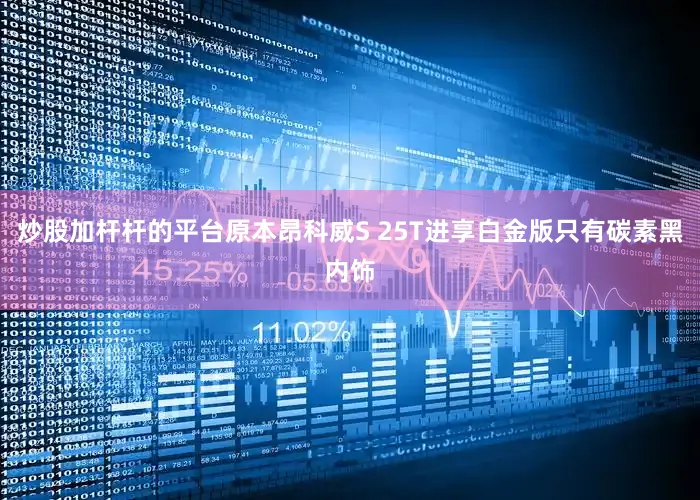 炒股加杆杆的平台原本昂科威S 25T进享白金版只有碳素黑内饰