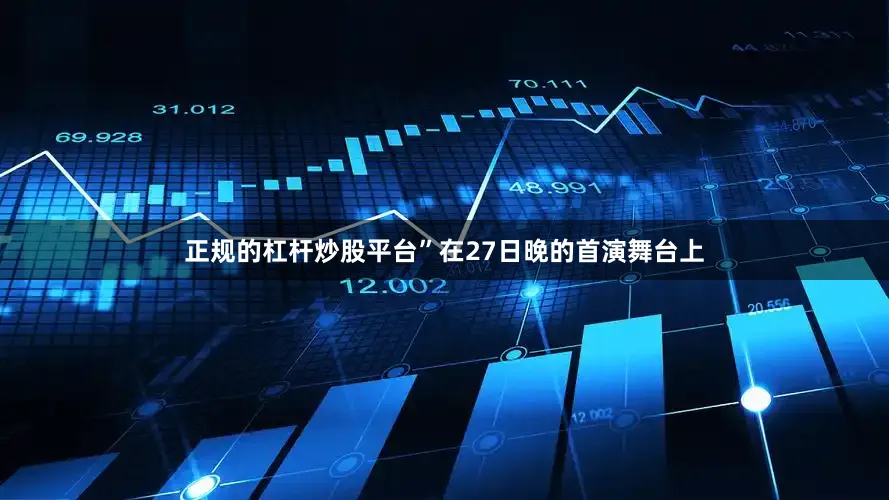 正规的杠杆炒股平台”在27日晚的首演舞台上