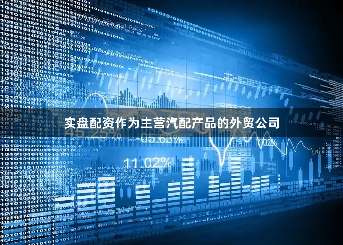 实盘配资作为主营汽配产品的外贸公司