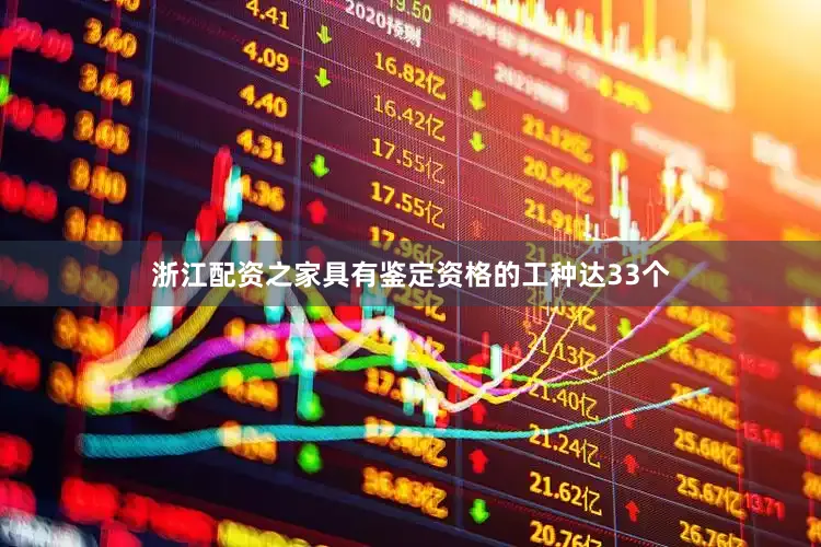 浙江配资之家具有鉴定资格的工种达33个