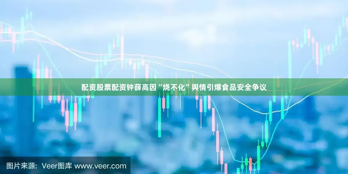 配资股票配资钟薛高因“烧不化”舆情引爆食品安全争议
