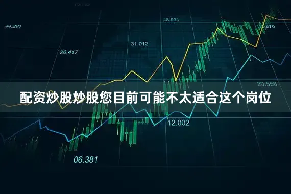 配资炒股炒股您目前可能不太适合这个岗位
