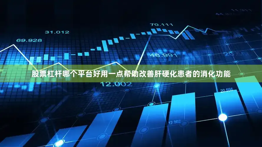 股票杠杆哪个平台好用一点帮助改善肝硬化患者的消化功能
