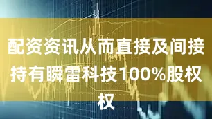 配资资讯从而直接及间接持有瞬雷科技100%股权