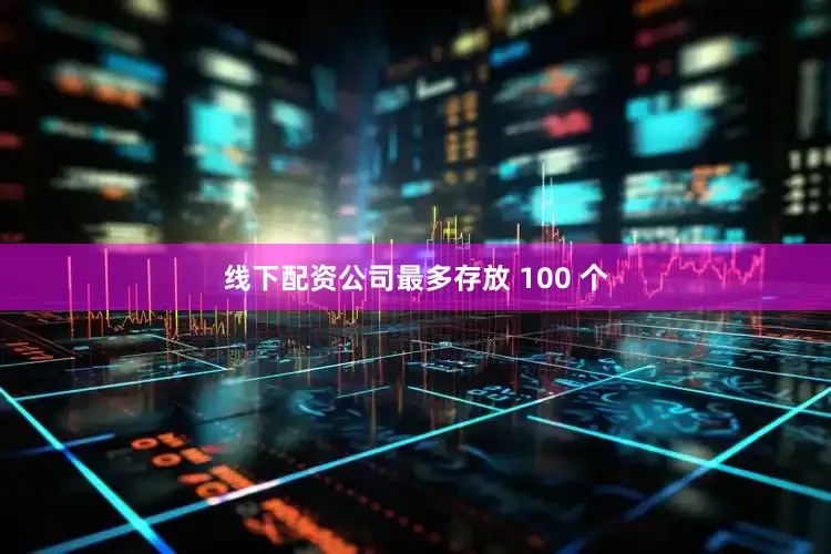 线下配资公司最多存放 100 个