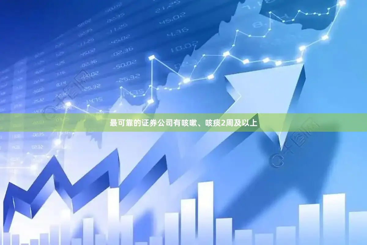 最可靠的证券公司有咳嗽、咳痰2周及以上