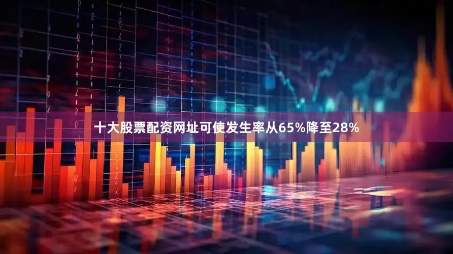 十大股票配资网址可使发生率从65%降至28%